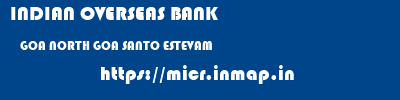INDIAN OVERSEAS BANK  GOA NORTH GOA SANTO ESTEVAM   micr code